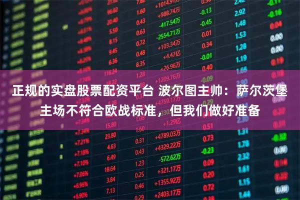 正规的实盘股票配资平台 波尔图主帅：萨尔茨堡主场不符合欧战标准，但我们做好准备